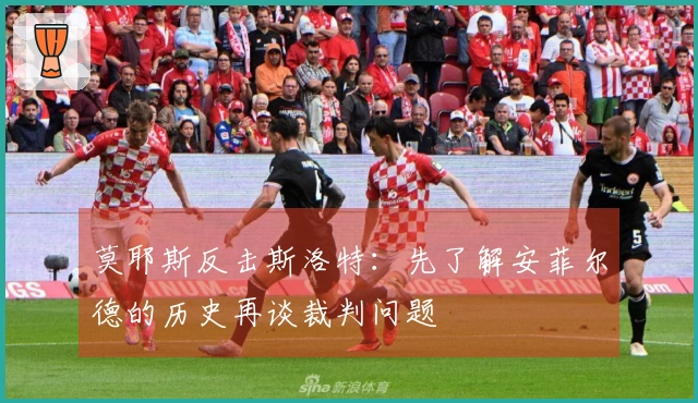 莫耶斯反击斯洛特：先了解安菲尔德的历史再谈裁判问题