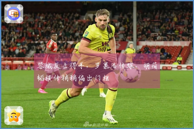 蓉城反击得手，罗慕洛传球，胡荷韬横传稍稍偏出门框
